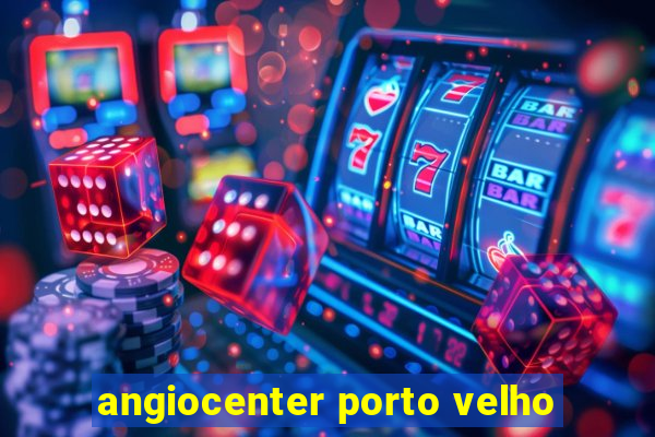 angiocenter porto velho